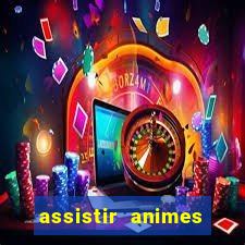 assistir animes online dublado